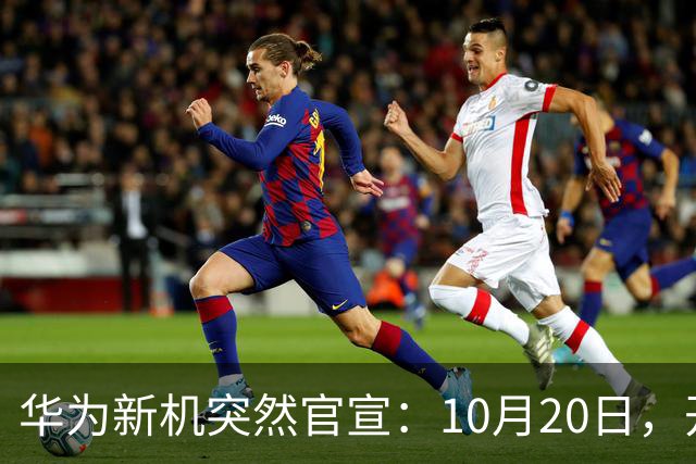 华为新机突然官宣：10月20日，开始申购